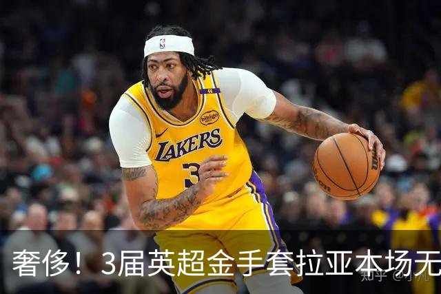 奢侈！3届英超金手套拉亚本场无缘先发，乌奈西蒙仍是西班牙一门